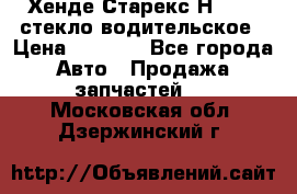 Хенде Старекс Н1 1999 стекло водительское › Цена ­ 2 500 - Все города Авто » Продажа запчастей   . Московская обл.,Дзержинский г.